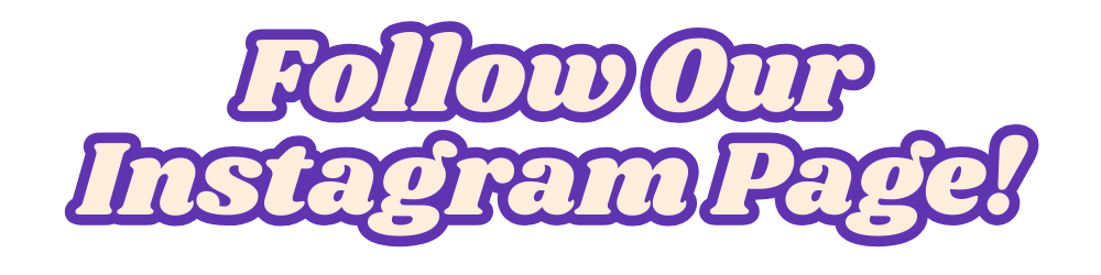 Text graphic with bold, purple and cream letters that say Follow Our Instagram Page! on a light background.